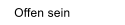 Offen sein